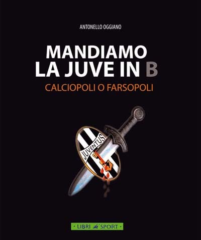 Обложка книги «Mandiamo la Juve in B - Calciopoli o Farsopol»